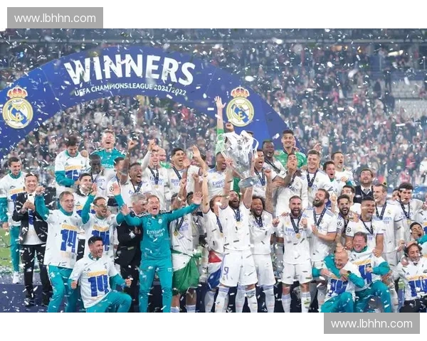 皇马欧冠历史夺冠次数再创新高 续写欧洲足坛辉煌传奇